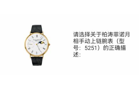 <p>请选择关于柏涛菲诺月相手动上链腕表（型号：5251）的正确描述：</p>