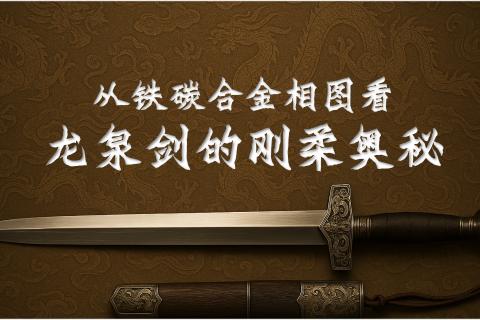 从铁碳合金相图看龙泉剑的刚柔奥秘