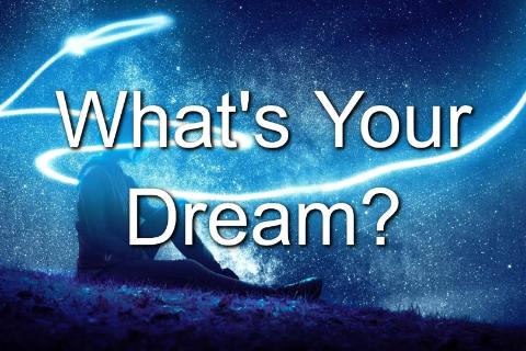 <p>What’s your dream?</p>